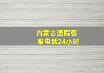 内蒙古医院客服电话24小时