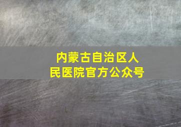 内蒙古自治区人民医院官方公众号