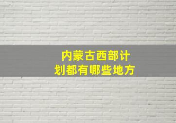 内蒙古西部计划都有哪些地方