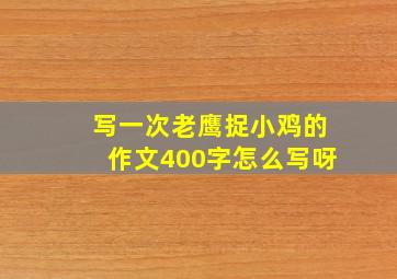 写一次老鹰捉小鸡的作文400字怎么写呀