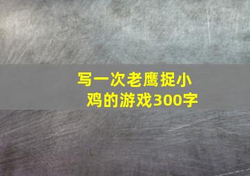 写一次老鹰捉小鸡的游戏300字