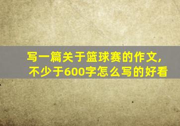 写一篇关于篮球赛的作文,不少于600字怎么写的好看