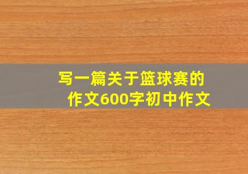 写一篇关于篮球赛的作文600字初中作文