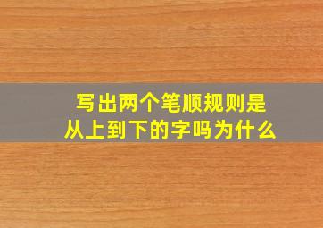 写出两个笔顺规则是从上到下的字吗为什么