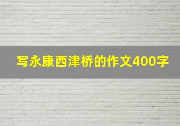 写永康西津桥的作文400字