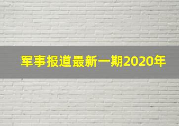 军事报道最新一期2020年