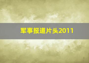 军事报道片头2011