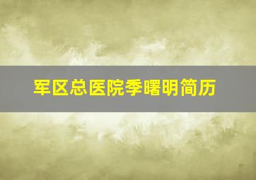 军区总医院季曙明简历