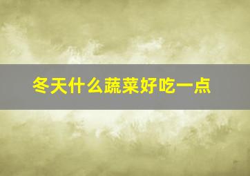 冬天什么蔬菜好吃一点