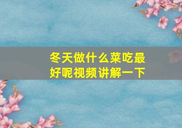 冬天做什么菜吃最好呢视频讲解一下