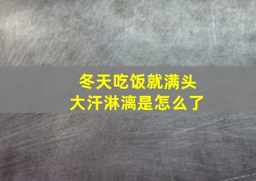 冬天吃饭就满头大汗淋漓是怎么了