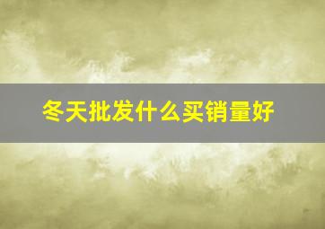 冬天批发什么买销量好