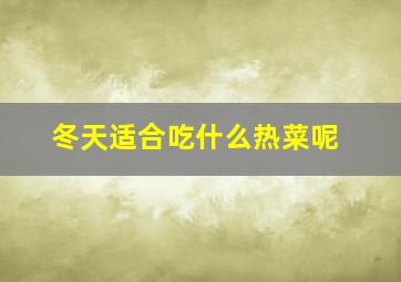 冬天适合吃什么热菜呢