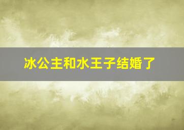 冰公主和水王子结婚了