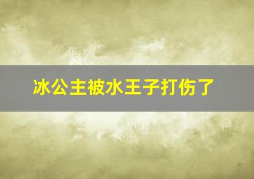 冰公主被水王子打伤了