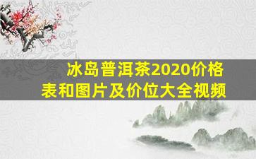 冰岛普洱茶2020价格表和图片及价位大全视频