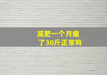 减肥一个月瘦了30斤正常吗