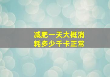 减肥一天大概消耗多少千卡正常