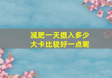 减肥一天摄入多少大卡比较好一点呢