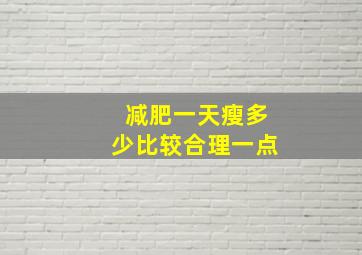 减肥一天瘦多少比较合理一点