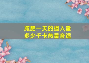 减肥一天的摄入量多少千卡热量合适