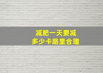 减肥一天要减多少卡路里合理