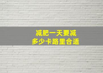 减肥一天要减多少卡路里合适