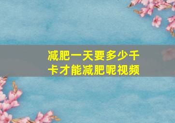 减肥一天要多少千卡才能减肥呢视频