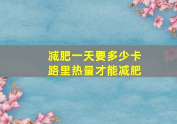 减肥一天要多少卡路里热量才能减肥