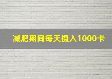 减肥期间每天摄入1000卡