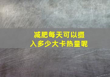 减肥每天可以摄入多少大卡热量呢