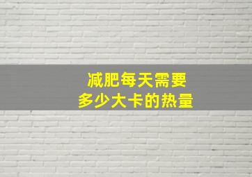 减肥每天需要多少大卡的热量