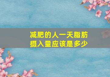 减肥的人一天脂肪摄入量应该是多少