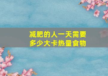 减肥的人一天需要多少大卡热量食物