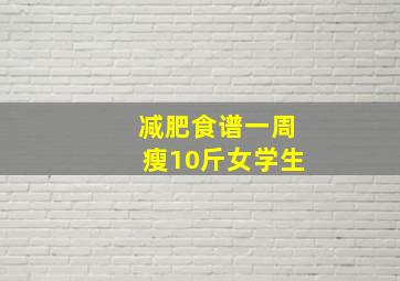 减肥食谱一周瘦10斤女学生