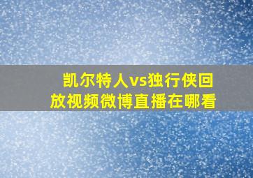 凯尔特人vs独行侠回放视频微博直播在哪看