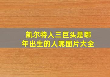 凯尔特人三巨头是哪年出生的人呢图片大全