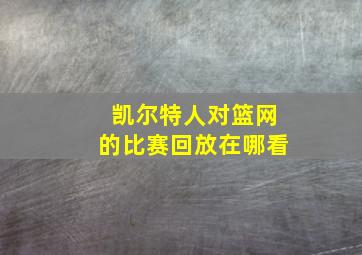 凯尔特人对篮网的比赛回放在哪看