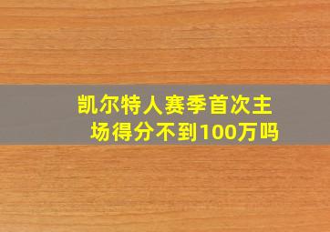 凯尔特人赛季首次主场得分不到100万吗