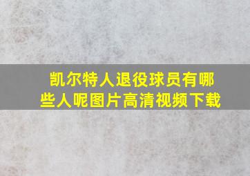 凯尔特人退役球员有哪些人呢图片高清视频下载