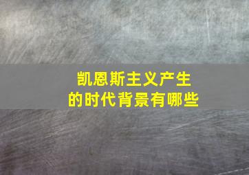 凯恩斯主义产生的时代背景有哪些