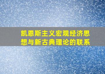 凯恩斯主义宏观经济思想与新古典理论的联系