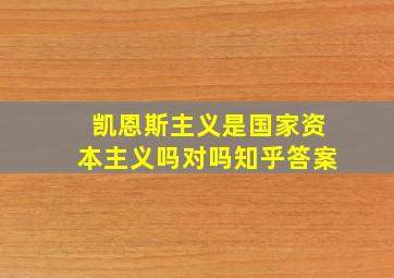 凯恩斯主义是国家资本主义吗对吗知乎答案