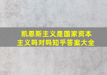 凯恩斯主义是国家资本主义吗对吗知乎答案大全