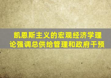 凯恩斯主义的宏观经济学理论强调总供给管理和政府干预