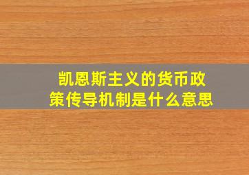 凯恩斯主义的货币政策传导机制是什么意思