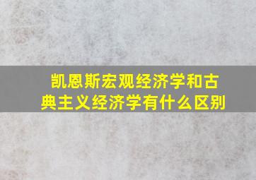 凯恩斯宏观经济学和古典主义经济学有什么区别