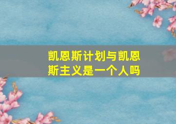 凯恩斯计划与凯恩斯主义是一个人吗