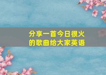 分享一首今日很火的歌曲给大家英语