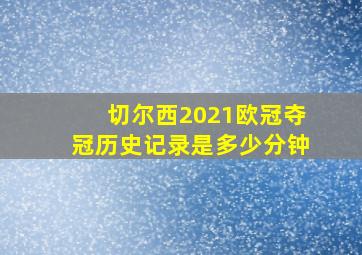 切尔西2021欧冠夺冠历史记录是多少分钟